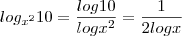 log_{x^2}10=\frac{log10}{logx^2}=\frac{1}{2logx} log_{x^2}10=\frac{log10}{logx^2}=\frac{1}{2logx}
