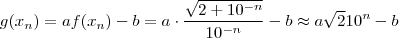 g(x_n) = a f(x_n) -b = a \cdot \frac{\sqrt{2 +10^{-n}}}{10^{-n}} -b \approx a \sqrt{2} 10^n -b g(x_n) = a f(x_n) -b = a \cdot \frac{\sqrt{2 +10^{-n}}}{10^{-n}} -b \approx a \sqrt{2} 10^n -b