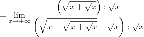 = \lim_{x\to +\infty} \dfrac{\left(\sqrt{x + \sqrt{x}}\right):\sqrt{x}}{\left(\sqrt{x + \sqrt{x + \sqrt{x}}} + \sqrt{x}\right):\sqrt{x}}