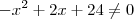 -x^2+2x+24\neq 0 -x^2+2x+24\neq 0