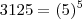 3125 = (5)^5 3125 = (5)^5