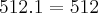 512 . 1 = 512 512 . 1 = 512