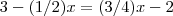 3-(1/2)x=(3/4)x-2