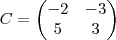 C =
\begin{pmatrix}
-2 & -3 \\
5 & 3
\end{pmatrix} C =
\begin{pmatrix}
-2 & -3 \\
5 & 3
\end{pmatrix}