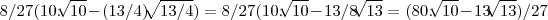 8/27(10.\sqrt[]{10}-(13/4)\sqrt[]{13/4})=8/27(10.\sqrt[]{10}-13/8\sqrt[]{13}=(80.\sqrt[]{10}-13\sqrt[]{13})/27