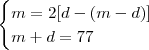 \begin{cases}
m = 2[d  - (m - d)] \\
m + d = 77
\end{cases}