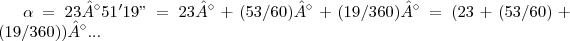 \alpha=23°51'19"=23°+(53/60)°+(19/360)°=(23+(53/60)+(19/360))°...