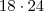18 \cdot 24 18 \cdot 24