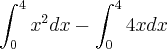 \int_{0}^4 x^2dx - \int_{0}^4 4xdx \int_{0}^4 x^2dx - \int_{0}^4 4xdx