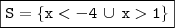 \boxed{\mathtt{S = \left \{ x < - 4 \, \cup \, x > 1 \right \}}} \boxed{\mathtt{S = \left \{ x < - 4 \, \cup \, x > 1 \right \}}}