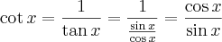 \cot x=\frac{1}{\tan x}=\frac{1}{\frac{\sin x}{\cos x}}=\frac{\cos x}{\sin x} \cot x=\frac{1}{\tan x}=\frac{1}{\frac{\sin x}{\cos x}}=\frac{\cos x}{\sin x}