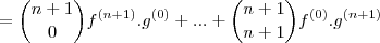 = \binom{n+1}{0} f^{\left(n+1\right)} .g^{(0)} +...+\binom{n+1}{n+1}f^{(0)} . g^{\left(n+1\right)} = \binom{n+1}{0} f^{\left(n+1\right)} .g^{(0)} +...+\binom{n+1}{n+1}f^{(0)} . g^{\left(n+1\right)}