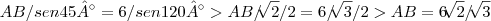 AB/sen45° = 6/sen120° > AB /\sqrt[]{2}/2 = 6/\sqrt[]{3}/2 > AB = 6\sqrt[]{2} /\sqrt[]{3}