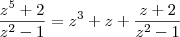 \frac{z^5+2}{z^2-1}=z^3+z+\frac{z+2}{z^2-1} \frac{z^5+2}{z^2-1}=z^3+z+\frac{z+2}{z^2-1}