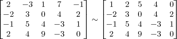 \begin{bmatrix} 
2 & -3 & 1 & 7 & -1\\
-2 & 3 & 0 & 4 & 2\\
-1 & 5 & 4 & -3 & 1\\
2 & 4 & 9 & -3 & 0 \end{bmatrix}
\sim
\begin{bmatrix} 
1 & 2 & 5 & 4 & 0\\
-2 & 3 & 0 & 4 & 2\\
-1 & 5 & 4 & -3 & 1\\
2 & 4 & 9 & -3 & 0 \end{bmatrix}