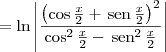 = \ln\left|\frac{\left(\cos \frac{x}{2} + \,\textrm{sen}\,\frac{x}{2}\right)^2}{\cos^2 \frac{x}{2} - \,\textrm{sen}^2\,\frac{x}{2}}\right|