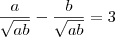 \frac{a}{\sqrt {ab}} - \frac{b}{\sqrt {ab}} = 3