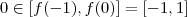 0 \in  [ f(-1) ,f(0) ] = [ -1 ,1]