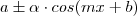 a \pm \alpha \cdot cos(mx + b) a \pm \alpha \cdot cos(mx + b)
