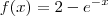 f(x) = 2 - e^{- x}