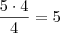 \frac{5 \cdot 4}{4} = 5