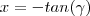 x = - tan(\gamma) x = - tan(\gamma)