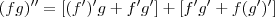 (fg)^{\prime\prime}  = [(f^\prime)^\prime g  + f^\prime g^\prime] + [f^\prime g^\prime + f (g^\prime)^\prime]