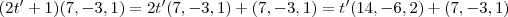 (2t' +1)(7,-3,1)  =  2t'(7,-3,1)  + (7,-3,1)   = t'(14,-6,2) + (7,-3,1)
