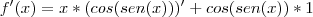 f'(x)=x * (cos(sen(x)))' + cos(sen(x)) * 1
