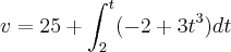 v=25+\int_{2}^{t}(-2+3t^3)dt