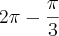 2\pi - \frac{\pi}{3}