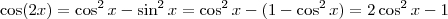 \cos (2x) = \cos^2 x - \sin^2 x = \cos^2 x - (1 - \cos^2 x) = 2 \cos^2 x - 1 \cos (2x) = \cos^2 x - \sin^2 x = \cos^2 x - (1 - \cos^2 x) = 2 \cos^2 x - 1