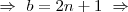 \ \Rightarrow \  b = 2n+1 \ \Rightarrow