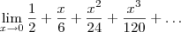 \lim_{x\rightarrow0}\frac{1}{2} + \frac{x}{6} + \frac{x^2}{24} + \frac{x^3}{120} + \ldots