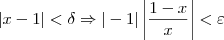|x - 1| < \delta \Rightarrow  |-1|\left|\dfrac{1 - x}{x}\right| < \varepsilon