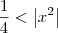 \frac{1}{4} < \left|x^2\right|