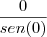 \dfrac{0}{sen(0)}