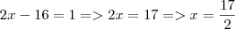 2x - 16 = 1 => 2x = 17 => x = \frac{17}{2}