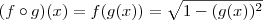 (f \circ g )(x) = f(g(x)) = \sqrt{1 - (g(x))^2} (f \circ g )(x) = f(g(x)) = \sqrt{1 - (g(x))^2}