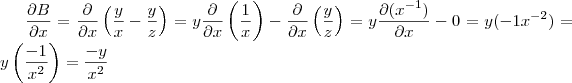 \frac{\partial B}{\partial x}=\frac{\partial }{\partial x}\left(\frac{y}{x}-\frac{y}{z}\right)=y\frac{\partial }{\partial x}\left(\frac{1}{x}\right) - \frac{\partial }{\partial x}\left(\frac{y}{z}\right) =y\frac{\partial (x^{-1})}{\partial x} - 0=y(-1x^{-2})=y\left(\frac{-1}{x^2}\right)=\frac{-y}{x^2} \frac{\partial B}{\partial x}=\frac{\partial }{\partial x}\left(\frac{y}{x}-\frac{y}{z}\right)=y\frac{\partial }{\partial x}\left(\frac{1}{x}\right) - \frac{\partial }{\partial x}\left(\frac{y}{z}\right) =y\frac{\partial (x^{-1})}{\partial x} - 0=y(-1x^{-2})=y\left(\frac{-1}{x^2}\right)=\frac{-y}{x^2}