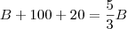 B + 100 + 20 = \frac{5}{3}B