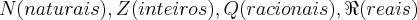 N(naturais),Z(inteiros),Q(racionais),\Re(reais) N(naturais),Z(inteiros),Q(racionais),\Re(reais)