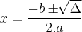 x = \frac{- b ± \sqrt[]{\Delta}}{2.a}