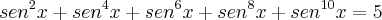 sen^2x+sen^4x+sen^6x+sen^8x+sen^{10}x=5