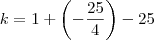 k =  1  + {\left(-\frac{25}{4} \right)} - 25