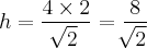 h =  \frac{4 \times 2}{\sqrt[]{2}} = \frac{8}{\sqrt[]{2}}