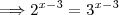 \Longrightarrow 2^{x-3}= 3^{x-3} \Longrightarrow 2^{x-3}= 3^{x-3}