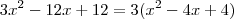 3x^2 -12x + 12 = 3(x^2 -4x +4) 3x^2 -12x + 12 = 3(x^2 -4x +4)