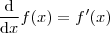 \frac{\mathrm{d} }{\mathrm{d} x}f(x)=f'(x) \frac{\mathrm{d} }{\mathrm{d} x}f(x)=f'(x)