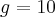 g=10